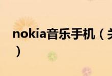 nokia音乐手机（关于nokia音乐手机的介绍）