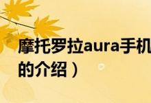 摩托罗拉aura手机（关于摩托罗拉aura手机的介绍）