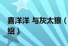 喜洋洋 与灰太狼（关于喜洋洋 与灰太狼的介绍）