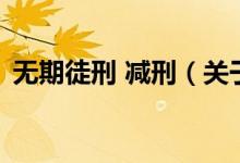 无期徒刑 减刑（关于无期徒刑 减刑的介绍）