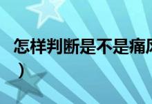怎样判断是不是痛风(怎样判断是不是灰指甲)