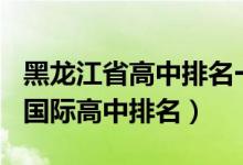 黑龙江省高中排名一览表2020（2022黑龙江国际高中排名）