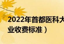 2022年首都医科大学学费多少钱(一年各专业收费标准)
