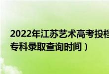 2022年江苏艺术高考投档分数计算（江苏2022高考艺术类专科录取查询时间）