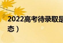 2022高考待录取是什么意思(是什么录取状态)