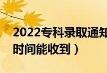 2022专科录取通知书一般几月份收到(什么时间能收到)