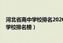 河北省高中学校排名2020最新排名（2022河北省重点高中学校排名榜）