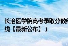 长治医学院高考录取分数线（长治医学院2018各省录取分数线【最新公布】）