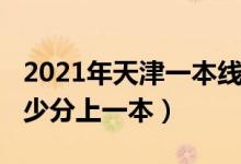 2021年天津一本线多少分（2021天津考生多少分上一本）