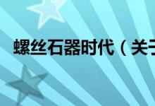 螺丝石器时代（关于螺丝石器时代的介绍）