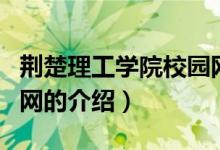 荆楚理工学院校园网（关于荆楚理工学院校园网的介绍）