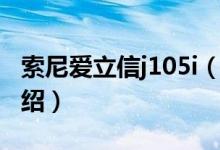 索尼爱立信j105i（关于索尼爱立信j105i的介绍）