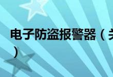 电子防盗报警器（关于电子防盗报警器的介绍）