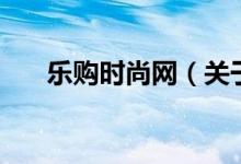 乐购时尚网(关于乐购时尚网的介绍)
