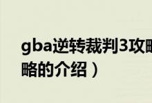 gba逆转裁判3攻略（关于gba逆转裁判3攻略的介绍）