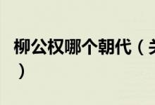 柳公权哪个朝代（关于柳公权哪个朝代的介绍）