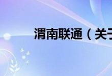 渭南联通（关于渭南联通的介绍）