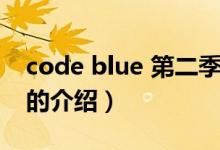 code blue 第二季（关于code blue 第二季的介绍）