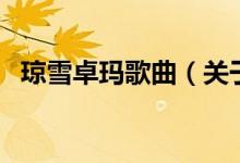琼雪卓玛歌曲（关于琼雪卓玛歌曲的介绍）