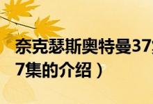 奈克瑟斯奥特曼37集(关于奈克瑟斯奥特曼37集的介绍)