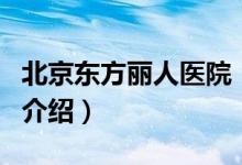 北京东方丽人医院（关于北京东方丽人医院的介绍）