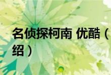 名侦探柯南 优酷（关于名侦探柯南 优酷的介绍）