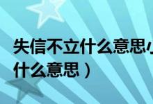 失信不立什么意思小信诚则大信立（失信不立什么意思）