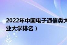 2022年中国电子通信类大学排名（2022年中国网络工程专业大学排名）