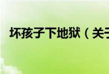 坏孩子下地狱（关于坏孩子下地狱的介绍）