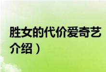 胜女的代价爱奇艺（关于胜女的代价爱奇艺的介绍）