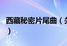 西藏秘密片尾曲（关于西藏秘密片尾曲的介绍）