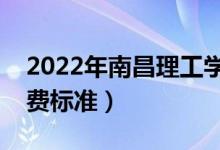 2022年南昌理工学院学费是多少（各专业收费标准）