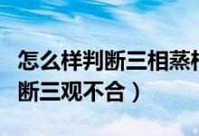 怎么样判断三相蒸柜加热管的好坏（怎么样判断三观不合）
