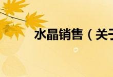 水晶销售（关于水晶销售的介绍）