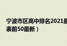 宁波市区高中排名2021最新排名（2022宁波高中排名一览表前50最新）