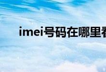 imei号码在哪里看（imei号码是什么）