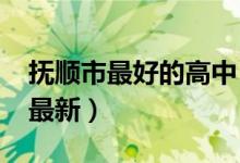 抚顺市最好的高中（2022抚顺高中排名前十最新）