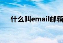 什么叫email邮箱（什么叫email地址）