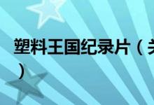塑料王国纪录片（关于塑料王国纪录片的介绍）