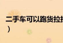 二手车可以跑货拉拉么（二手车可以跑滴滴吗）