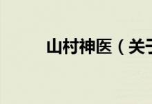 山村神医（关于山村神医的介绍）