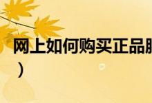 网上如何购买正品服装(网上如何购买火车票)