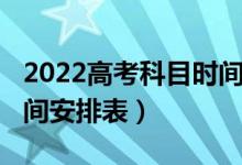 2022高考科目时间安排表（2022高考科目时间安排表）