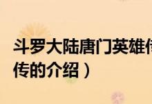 斗罗大陆唐门英雄传(关于斗罗大陆唐门英雄传的介绍)
