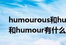 humourous和humorous的区别（humor和humour有什么区别）