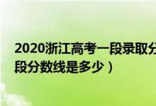 2020浙江高考一段录取分数线公布（2020年浙江高考第三段分数线是多少）