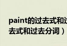 paint的过去式和过去分词形式（paint的过去式和过去分词）