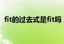 fit的过去式是fit吗（fit过去式的两种区别）