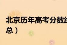 北京历年高考分数线（北京历年高考分数线汇总）