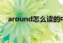 around怎么读的中文（around怎么读）